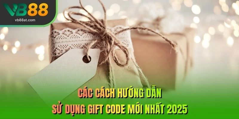 Các cách hướng dẫn sử dụng Gift Code mới nhất 2025
