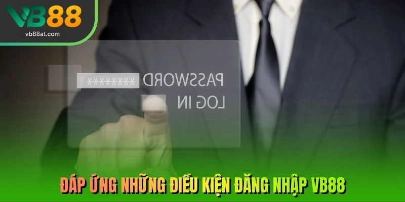 Đáp ứng những điều kiện đăng nhập VB88