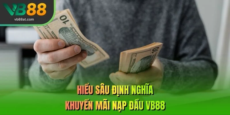 Hiểu sâu định nghĩa khuyến mãi nạp đầu VB88 