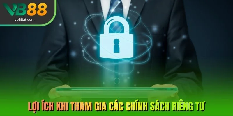 Lợi ích khi tham gia các chính sách riêng tư